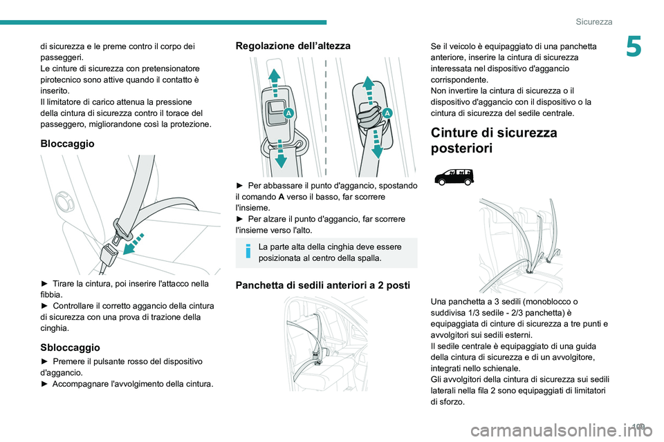 PEUGEOT EXPERT 2021  Manuale duso (in Italian) 109
Sicurezza
5di sicurezza e le preme contro il corpo dei 
passeggeri.
Le cinture di sicurezza con pretensionatore 
pirotecnico sono attive quando il contatto è 
inserito.
Il limitatore di carico at
