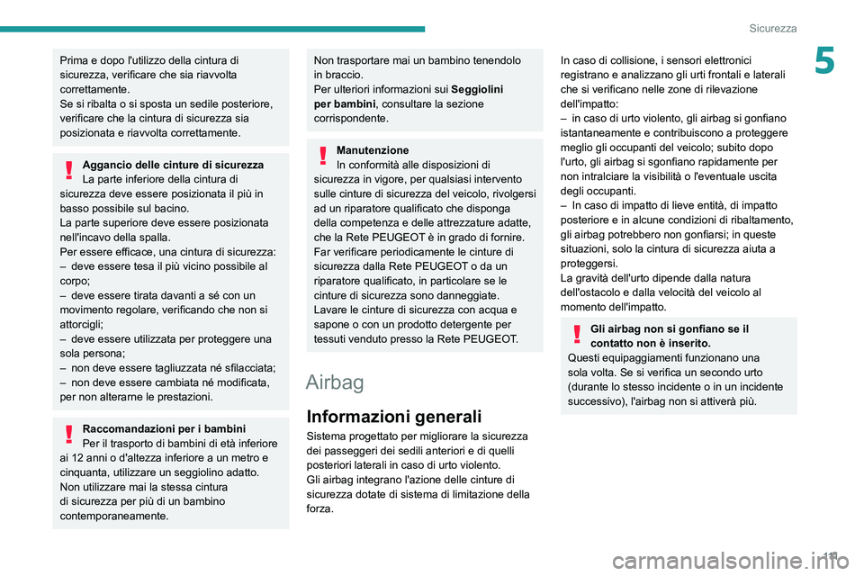 PEUGEOT EXPERT 2021  Manuale duso (in Italian) 111
Sicurezza
5Prima e dopo l'utilizzo della cintura di 
sicurezza, verificare che sia riavvolta 
correttamente.
Se si ribalta o si sposta un sedile posteriore, 
verificare che la cintura di sicur
