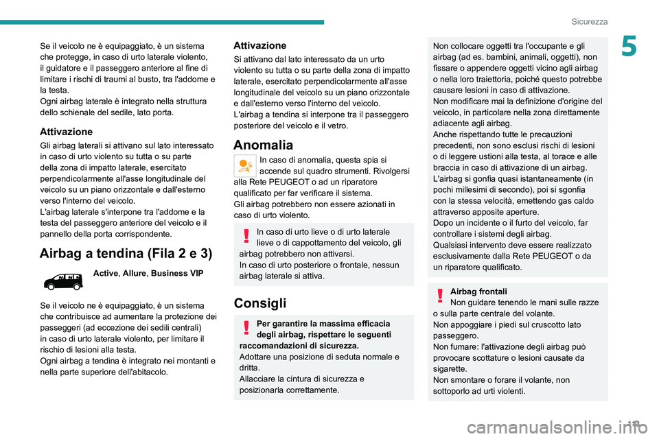 PEUGEOT EXPERT 2021  Manuale duso (in Italian) 11 3
Sicurezza
5Se il veicolo ne è equipaggiato, è un sistema 
che protegge, in caso di urto laterale violento, 
il guidatore e il passeggero anteriore al fine di 
limitare i rischi di traumi al bus