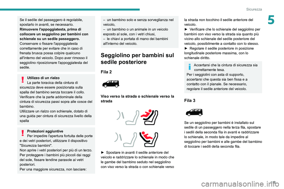 PEUGEOT EXPERT 2021  Manuale duso (in Italian) 11 5
Sicurezza
5Se il sedile del passeggero è regolabile, 
spostarlo in avanti, se necessario.
Rimuovere l'appoggiatesta, prima di 
collocare un seggiolino per bambini con 
schienale su un sedile