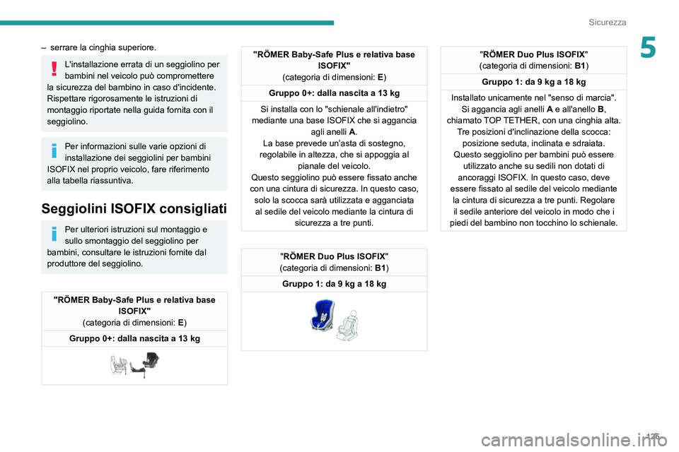 PEUGEOT EXPERT 2021 Manuale duso (in Italian) 125
Sicurezza
5– serrare la cinghia superiore.
L'installazione errata di un seggiolino per
bambini nel veicolo può compromettere
la sicurezza del bambino in caso d'incidente.
Rispettare r PEUGEOT EXPERT 2021 Manuale duso (in Italian) 125
Sicurezza
5– serrare la cinghia superiore.
L'installazione errata di un seggiolino per
bambini nel veicolo può compromettere
la sicurezza del bambino in caso d'incidente.
Rispettare r