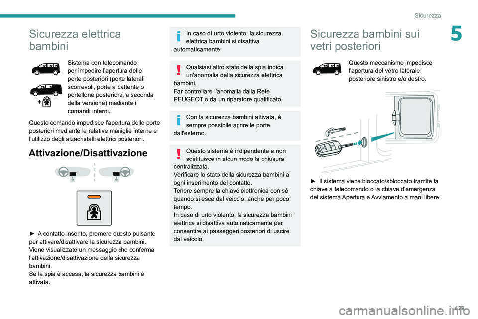 PEUGEOT EXPERT 2021  Manuale duso (in Italian) 139
Sicurezza
5Sicurezza elettrica 
bambini
Sistema con telecomando 
per impedire l'apertura delle 
porte posteriori (porte laterali 
scorrevoli, porte a battente o 
portellone posteriore, a secon