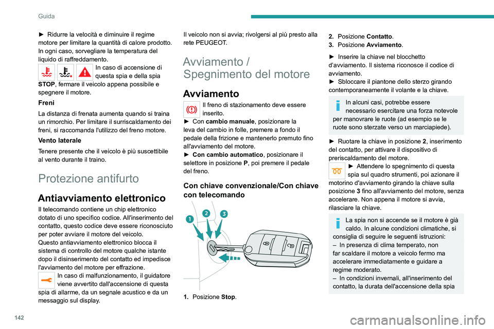 PEUGEOT EXPERT 2021  Manuale duso (in Italian) 142
Guida
► Ridurre la velocità e diminuire il regime 
motore per limitare la quantità di calore prodotto.
In ogni caso, sorvegliare la temperatura del 
liquido di raffreddamento.
In caso di accen