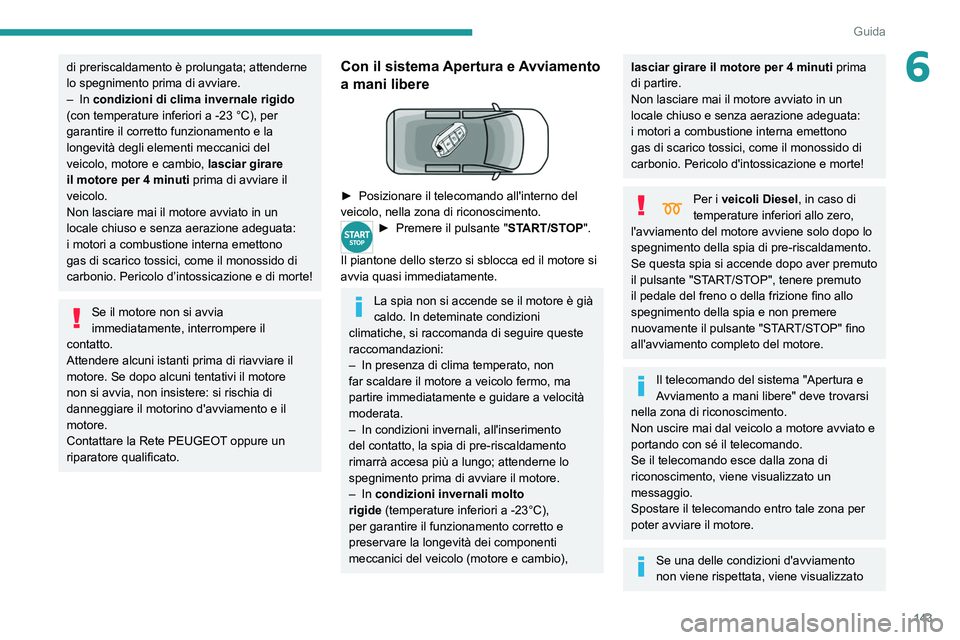 PEUGEOT EXPERT 2021  Manuale duso (in Italian) 143
Guida
6di preriscaldamento è prolungata; attenderne 
lo spegnimento prima di avviare.
–  In  condizioni di clima invernale rigido  
(con temperature inferiori a -23
  °C), per 
garantire il co