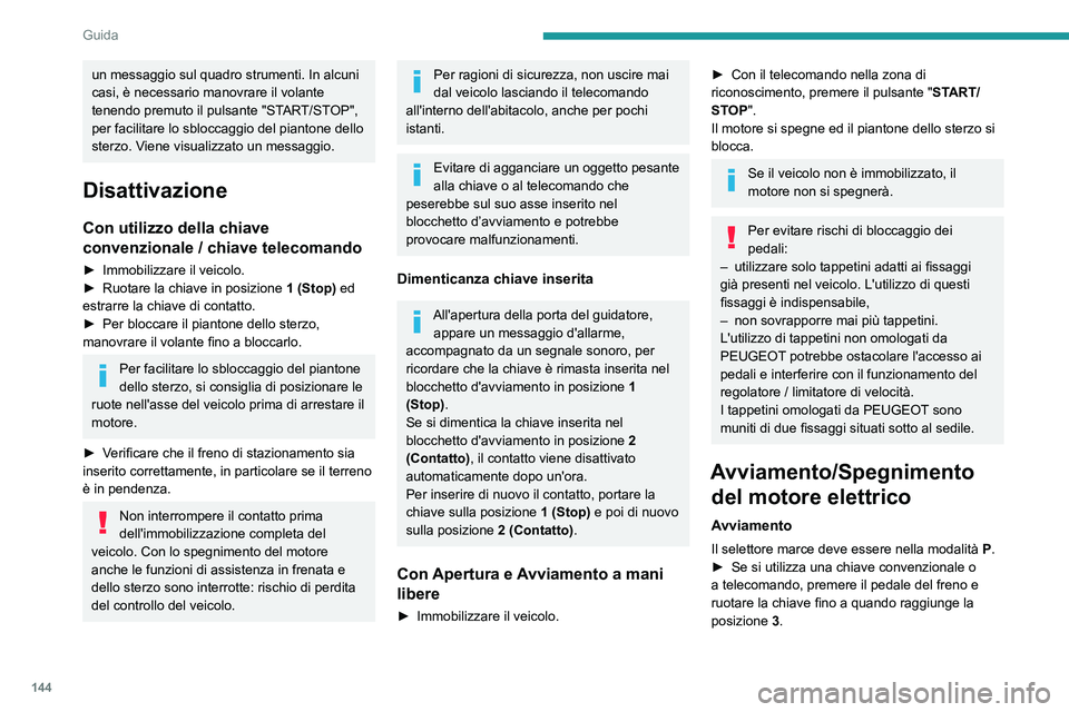 PEUGEOT EXPERT 2021  Manuale duso (in Italian) 144
Guida
un messaggio sul quadro strumenti. In alcuni 
casi, è necessario manovrare il volante 
tenendo premuto il pulsante "START/STOP", 
per facilitare lo sbloccaggio del piantone dello 
s