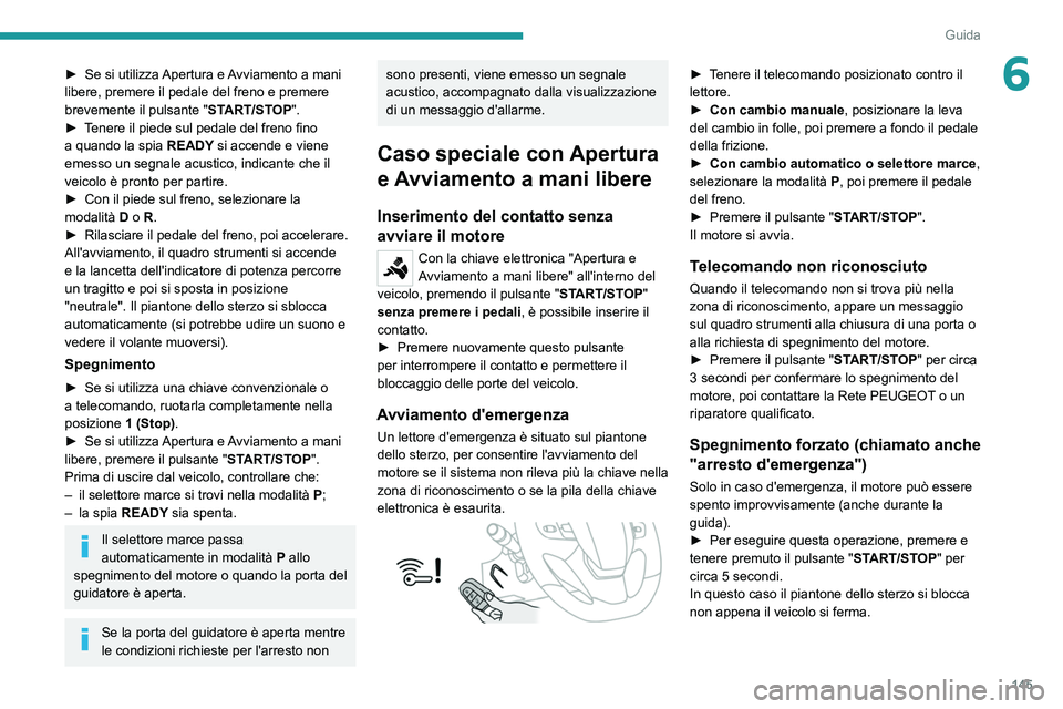 PEUGEOT EXPERT 2021  Manuale duso (in Italian) 145
Guida
6► Se si utilizza Apertura e  Avviamento a mani 
libere, premere il pedale del freno e premere 
brevemente il pulsante " START/STOP".
►
 
T
 enere il piede sul pedale del freno f