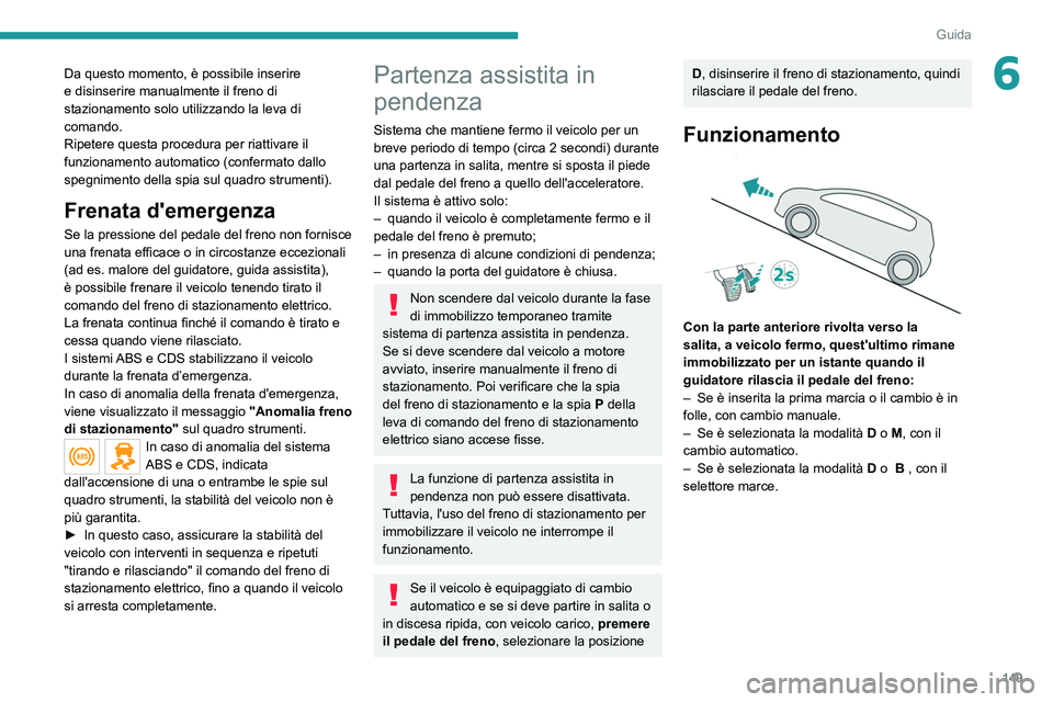 PEUGEOT EXPERT 2021 Manuale duso (in Italian) 149
Guida
6Da questo momento, è possibile inserire
e disinserire manualmente il freno di
stazionamento solo utilizzando la leva di
comando.
Ripetere questa procedura per riattivare il
funzionamen PEUGEOT EXPERT 2021 Manuale duso (in Italian) 149
Guida
6Da questo momento, è possibile inserire
e disinserire manualmente il freno di
stazionamento solo utilizzando la leva di
comando.
Ripetere questa procedura per riattivare il
funzionamen