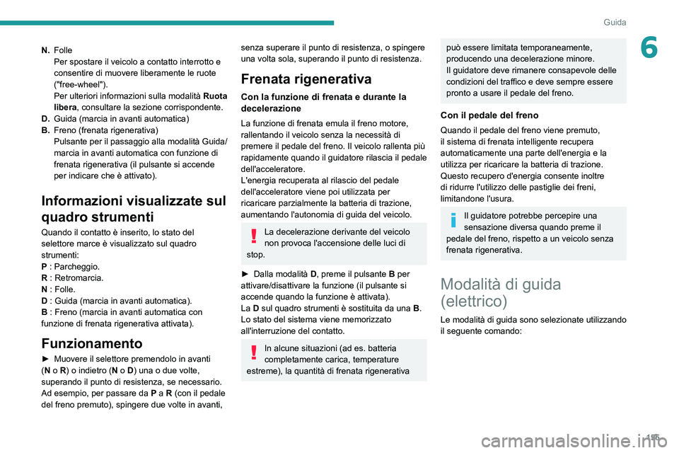 PEUGEOT EXPERT 2021 Manuale duso (in Italian) 155
Guida
6N.Folle
Per spostare il veicolo a contatto interrotto e
consentire di muovere liberamente le ruote
("free-wheel").
Per ulteriori informazioni sulla modalità Ruota
libera, consul PEUGEOT EXPERT 2021 Manuale duso (in Italian) 155
Guida
6N.Folle
Per spostare il veicolo a contatto interrotto e
consentire di muovere liberamente le ruote
("free-wheel").
Per ulteriori informazioni sulla modalità Ruota
libera, consul