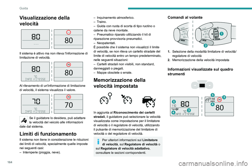 PEUGEOT EXPERT 2021  Manuale duso (in Italian) 164
Guida
Visualizzazione della 
velocità
 
 
Il sistema è attivo ma non rileva l'informazione di 
limitazione di velocità.
 
 
Al rilevamento di un'informazione di limitazione 
di velocit