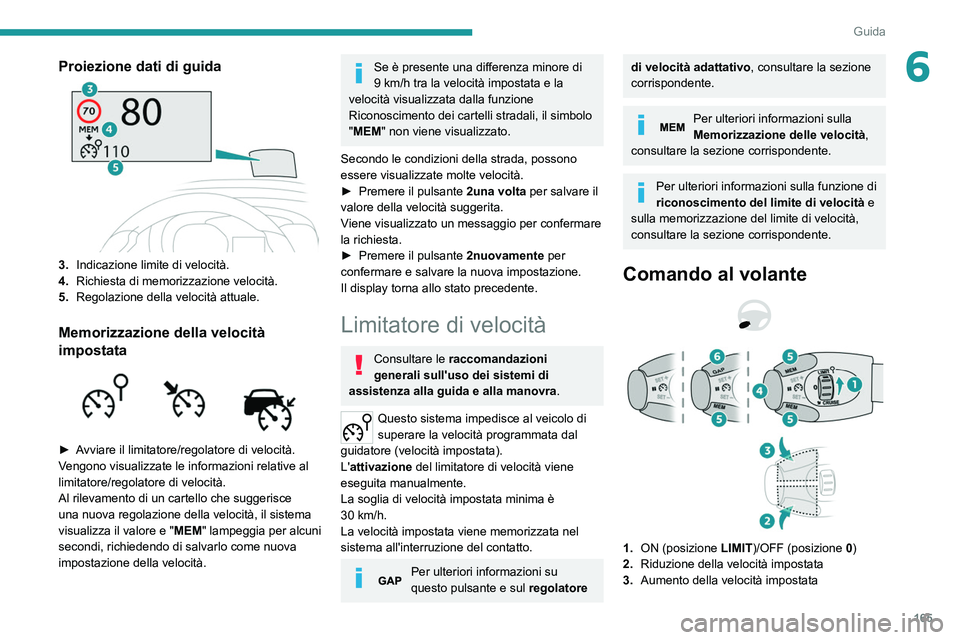 PEUGEOT EXPERT 2021  Manuale duso (in Italian) 165
Guida
6Proiezione dati di guida
3.Indicazione limite di velocità.
4. Richiesta di memorizzazione velocità.
5. Regolazione della velocità attuale.
Memorizzazione della velocità 
impostata
 
 
