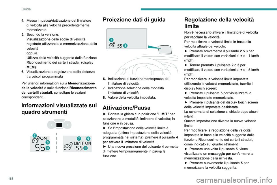 PEUGEOT EXPERT 2021  Manuale duso (in Italian) 166
Guida
4.Messa in pausa/riattivazione del limitatore 
di velocità alla velocità precedentemente 
memorizzata
5. Secondo la versione:
Visualizzazione delle soglie di velocità 
registrate utilizza