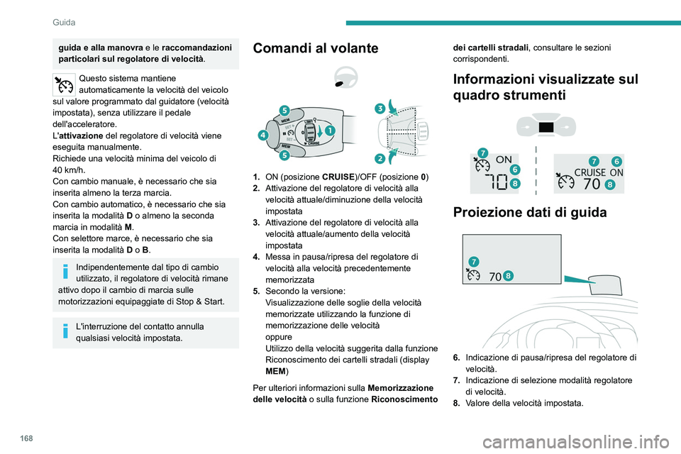 PEUGEOT EXPERT 2021  Manuale duso (in Italian) 168
Guida
guida e alla manovra e le raccomandazioni 
particolari sul regolatore di velocità.
Questo sistema mantiene 
automaticamente la velocità del veicolo 
sul valore programmato dal guidatore (v