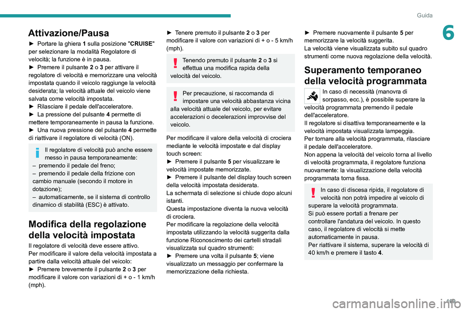 PEUGEOT EXPERT 2021 Manuale duso (in Italian) 169
Guida
6Attivazione/Pausa
► Portare la ghiera 1 sulla posizione "CRUISE"
per selezionare la modalità Regolatore di
velocità; la funzione è in pausa.
►
Premere il pulsante
2
PEUGEOT EXPERT 2021 Manuale duso (in Italian) 169
Guida
6Attivazione/Pausa
► Portare la ghiera 1 sulla posizione "CRUISE"
per selezionare la modalità Regolatore di
velocità; la funzione è in pausa.
►
Premere il pulsante
2