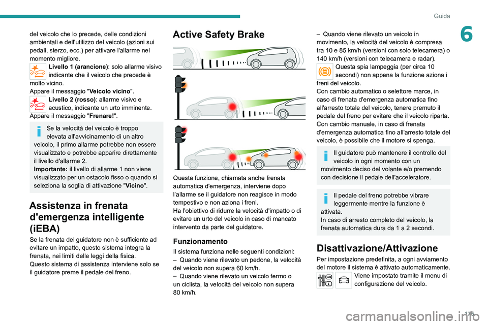 PEUGEOT EXPERT 2021 Manuale duso (in Italian) 175
Guida
6del veicolo che lo precede, delle condizioni
ambientali e dell'utilizzo del veicolo (azioni sui
pedali, sterzo, ecc.) per attivare l'allarme nel
momento migliore.
Livello 1 (aran PEUGEOT EXPERT 2021 Manuale duso (in Italian) 175
Guida
6del veicolo che lo precede, delle condizioni
ambientali e dell'utilizzo del veicolo (azioni sui
pedali, sterzo, ecc.) per attivare l'allarme nel
momento migliore.
Livello 1 (aran