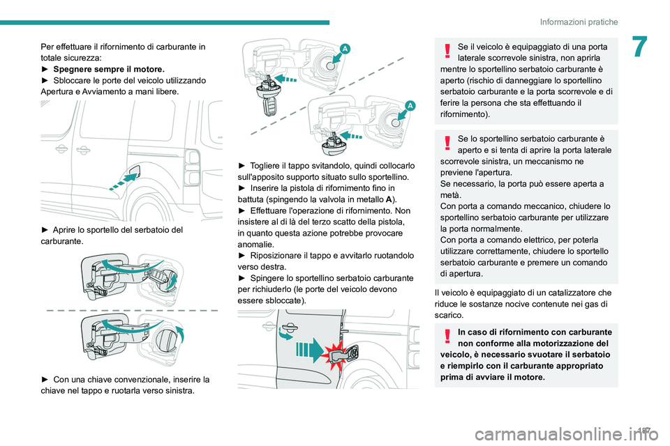 PEUGEOT EXPERT 2021 Manuale duso (in Italian) 187
Informazioni pratiche
7Per effettuare il rifornimento di carburante in
totale sicurezza:
►
Spegnere sempre il motore.
►
Sbloccare le porte del veicolo utilizzando
Apertura e
Avviamento PEUGEOT EXPERT 2021 Manuale duso (in Italian) 187
Informazioni pratiche
7Per effettuare il rifornimento di carburante in
totale sicurezza:
►
Spegnere sempre il motore.
►
Sbloccare le porte del veicolo utilizzando
Apertura e
Avviamento