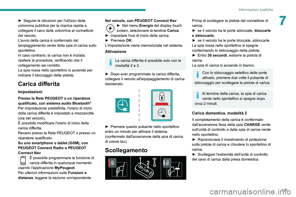 PEUGEOT EXPERT 2021 Manuale duso (in Italian) 197
Informazioni pratiche
7► Seguire le istruzioni per l'utilizzo della
colonnina pubblica per la ricarica rapida e
collegare il cavo dalla colonnina al connettore
del veicolo.
L'avvio de PEUGEOT EXPERT 2021 Manuale duso (in Italian) 197
Informazioni pratiche
7► Seguire le istruzioni per l'utilizzo della
colonnina pubblica per la ricarica rapida e
collegare il cavo dalla colonnina al connettore
del veicolo.
L'avvio de