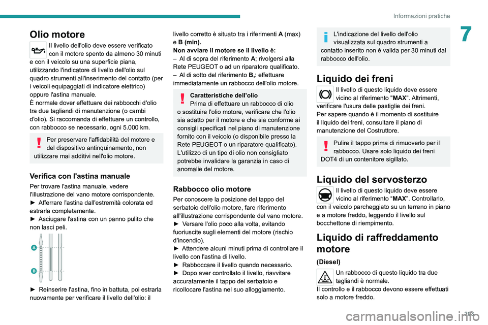 PEUGEOT EXPERT 2021  Manuale duso (in Italian) 203
Informazioni pratiche
7Olio motore
Il livello dell'olio deve essere verificato 
con il motore spento da almeno 30 minuti 
e con il veicolo su una superficie piana, 
utilizzando l'indicator