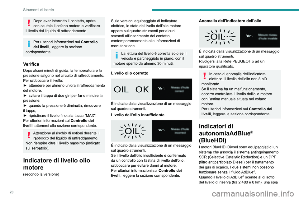 PEUGEOT EXPERT 2021 Manuale duso (in Italian) 20
Strumenti di bordo
si accende all'inserimento del contatto e sul
quadro strumenti appare la stima della distanza
percorribile prima del bloccaggio dell'avviamento
del motore.
Il disposit PEUGEOT EXPERT 2021 Manuale duso (in Italian) 20
Strumenti di bordo
si accende all'inserimento del contatto e sul
quadro strumenti appare la stima della distanza
percorribile prima del bloccaggio dell'avviamento
del motore.
Il disposit