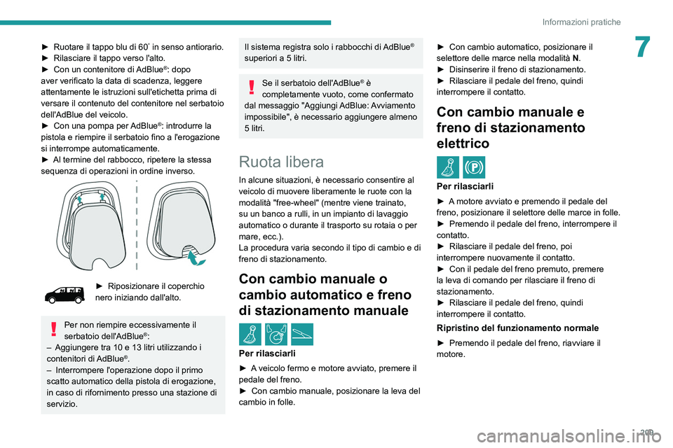 PEUGEOT EXPERT 2021  Manuale duso (in Italian) 209
Informazioni pratiche
7► Ruotare il tappo blu di 60° in senso antiorario.
►
 Rilasciare il tappo verso l'alto.
►
 
Con un contenitore di 

AdBlue
®: dopo 
aver verificato la data di sc
