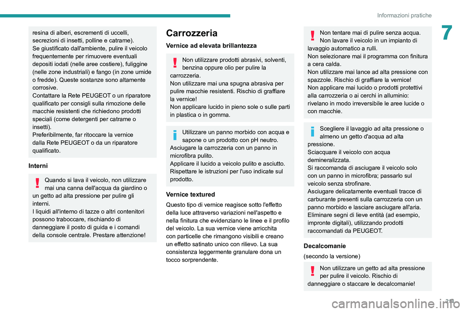 PEUGEOT EXPERT 2021  Manuale duso (in Italian) 2 11
Informazioni pratiche
7resina di alberi, escrementi di uccelli, 
secrezioni di insetti, polline e catrame).
Se giustificato dall'ambiente, pulire il veicolo 
frequentemente per rimuovere even