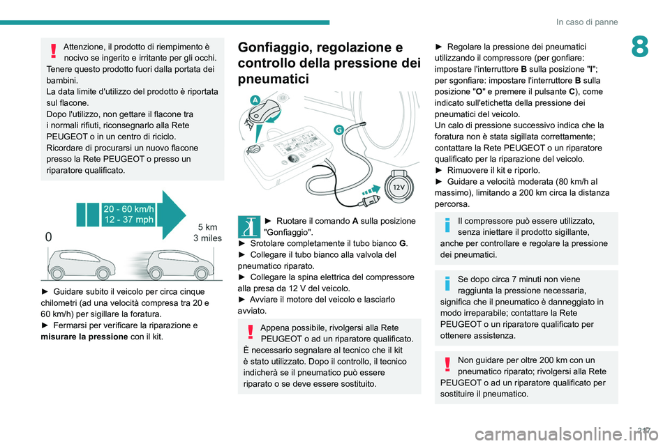 PEUGEOT EXPERT 2021  Manuale duso (in Italian) 217
In caso di panne
8Attenzione, il prodotto di riempimento è nocivo se ingerito e irritante per gli occhi.
Tenere questo prodotto fuori dalla portata dei 
bambini.
La data limite d'utilizzo del