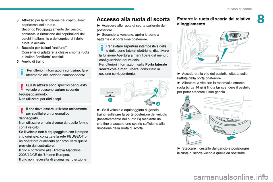PEUGEOT EXPERT 2021  Manuale duso (in Italian) 219
In caso di panne
83.Attrezzo per la rimozione dei copribulloni/
copricerchi delle ruote.
Secondo l'equipaggiamento del veicolo, 
consente la rimozione dei copribulloni dei 
cerchi in alluminio