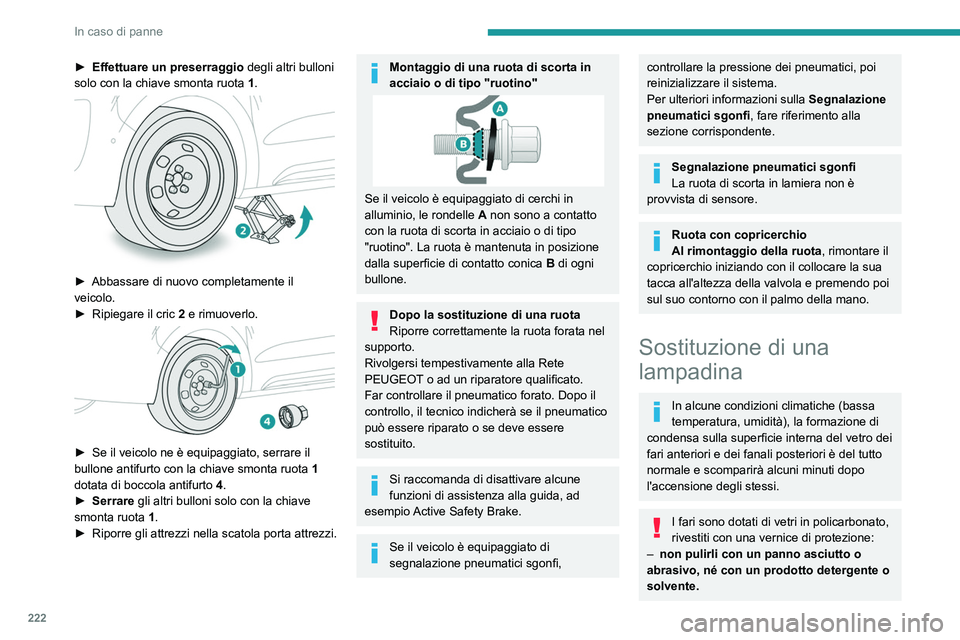 PEUGEOT EXPERT 2021  Manuale duso (in Italian) 222
In caso di panne
– Utilizzare una spugna con acqua e sapone 
o un prodotto con pH neutro.
–  Se si utilizza un getto ad alta pressione 
in punti particolarmente sporchi, evitare di 
dirigere l