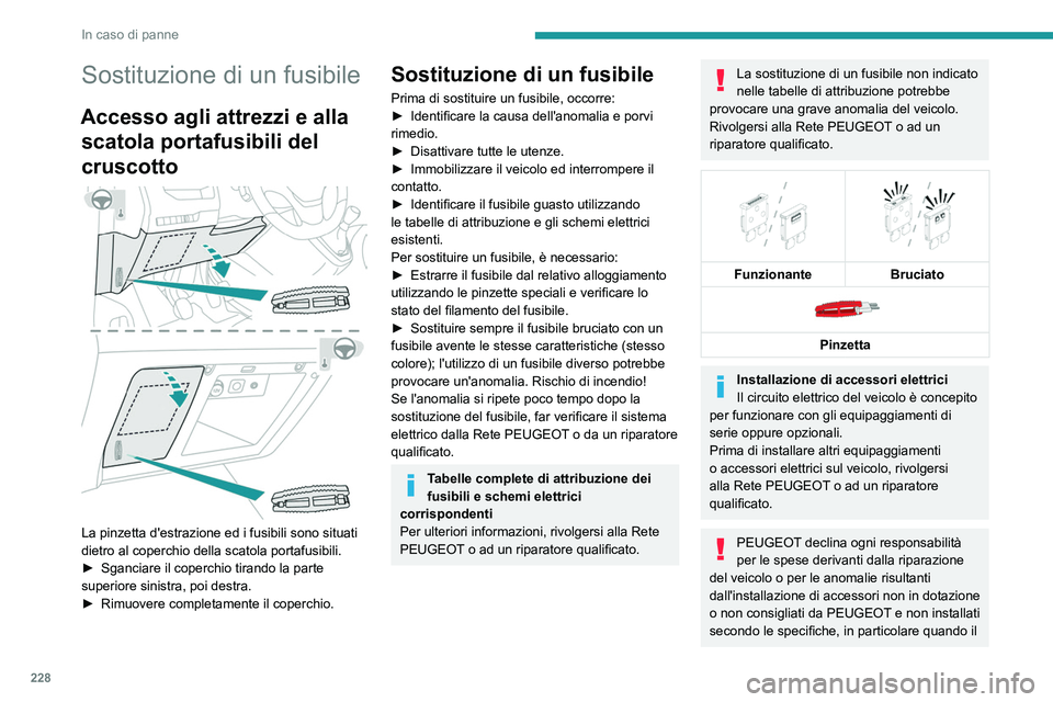 PEUGEOT EXPERT 2021  Manuale duso (in Italian) 228
In caso di panne
consumo combinato di tutto 
l'equipaggiamento aggiuntivo collegato 
supera i 10 mA.
Per ulteriori informazioni sul montaggio 
di un gancio traino o di un 
equipaggiamento di t