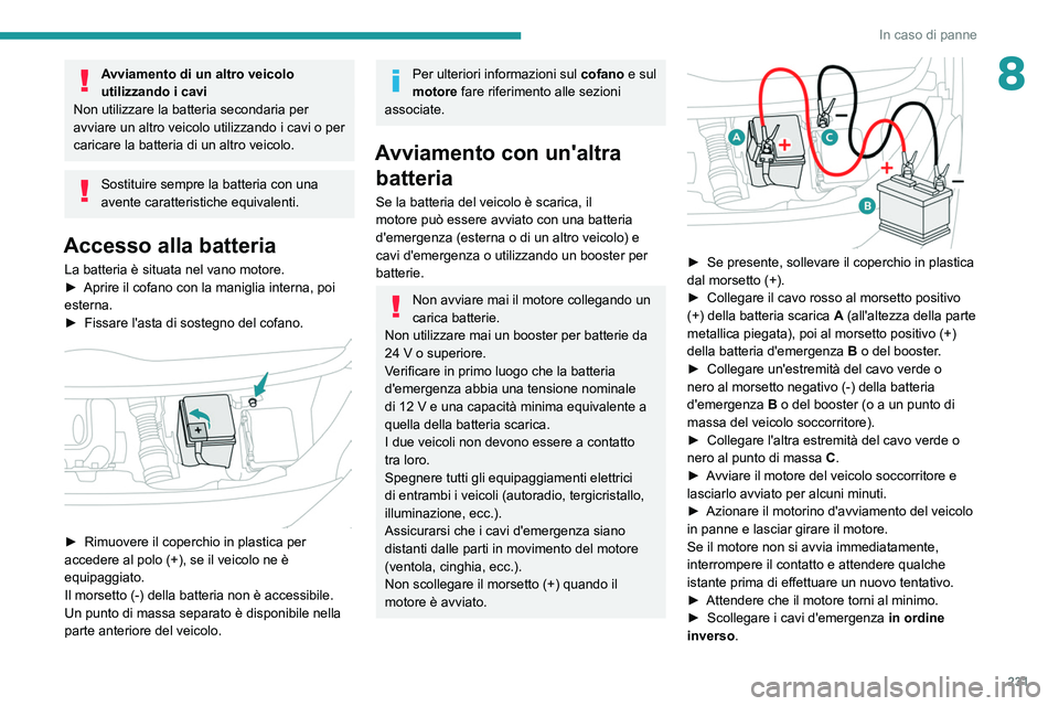 PEUGEOT EXPERT 2021 Manuale duso (in Italian) 231
In caso di panne
8Avviamento di un altro veicolo
utilizzando i cavi
Non utilizzare la batteria secondaria per
avviare un altro veicolo utilizzando i cavi o per
caricare la batteria di un altro PEUGEOT EXPERT 2021 Manuale duso (in Italian) 231
In caso di panne
8Avviamento di un altro veicolo
utilizzando i cavi
Non utilizzare la batteria secondaria per
avviare un altro veicolo utilizzando i cavi o per
caricare la batteria di un altro