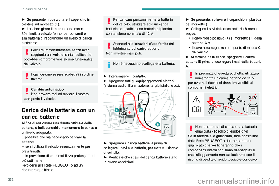 PEUGEOT EXPERT 2021 Manuale duso (in Italian) 232
In caso di panne
Scollegamento della batteria
Per mantenere uno stato di carica adeguato per
avviare il motore, raccomandiamo di scollegare
la batteria se si prevede di non utilizzare il
veicol PEUGEOT EXPERT 2021 Manuale duso (in Italian) 232
In caso di panne
Scollegamento della batteria
Per mantenere uno stato di carica adeguato per
avviare il motore, raccomandiamo di scollegare
la batteria se si prevede di non utilizzare il
veicol