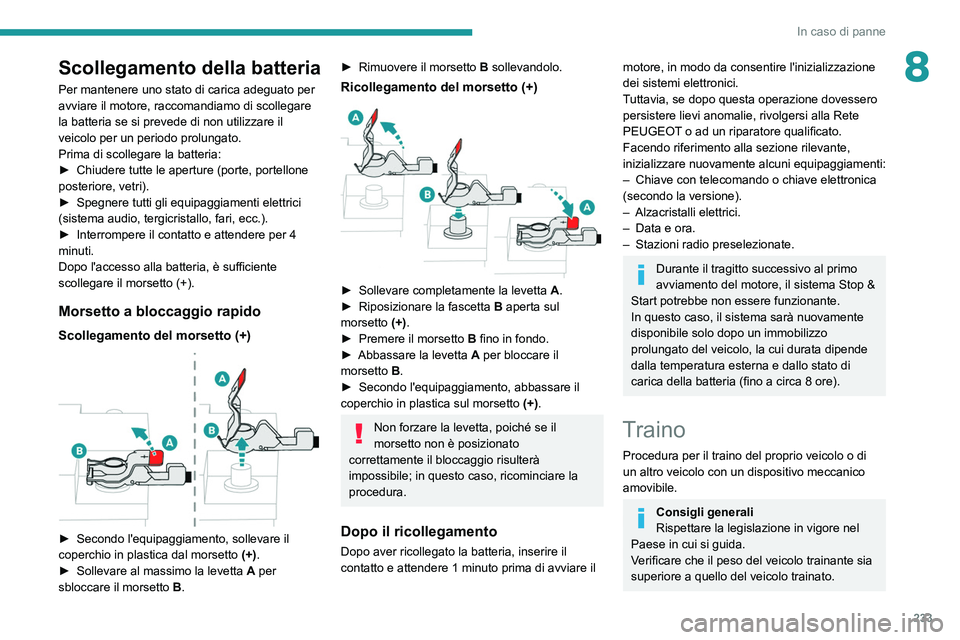 PEUGEOT EXPERT 2021 Manuale duso (in Italian) 233
In caso di panne
8Scollegamento della batteria
Per mantenere uno stato di carica adeguato per
avviare il motore, raccomandiamo di scollegare
la batteria se si prevede di non utilizzare il
veico PEUGEOT EXPERT 2021 Manuale duso (in Italian) 233
In caso di panne
8Scollegamento della batteria
Per mantenere uno stato di carica adeguato per
avviare il motore, raccomandiamo di scollegare
la batteria se si prevede di non utilizzare il
veico