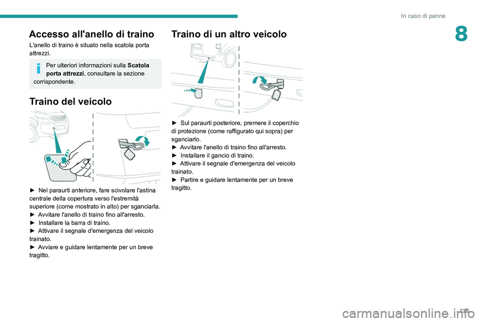 PEUGEOT EXPERT 2021 Manuale duso (in Italian) 235
In caso di panne
8Accesso all'anello di traino
L'anello di traino è situato nella scatola porta
attrezzi.
Per ulteriori informazioni sulla Scatola
porta attrezzi, consultare la sezione PEUGEOT EXPERT 2021 Manuale duso (in Italian) 235
In caso di panne
8Accesso all'anello di traino
L'anello di traino è situato nella scatola porta
attrezzi.
Per ulteriori informazioni sulla Scatola
porta attrezzi, consultare la sezione