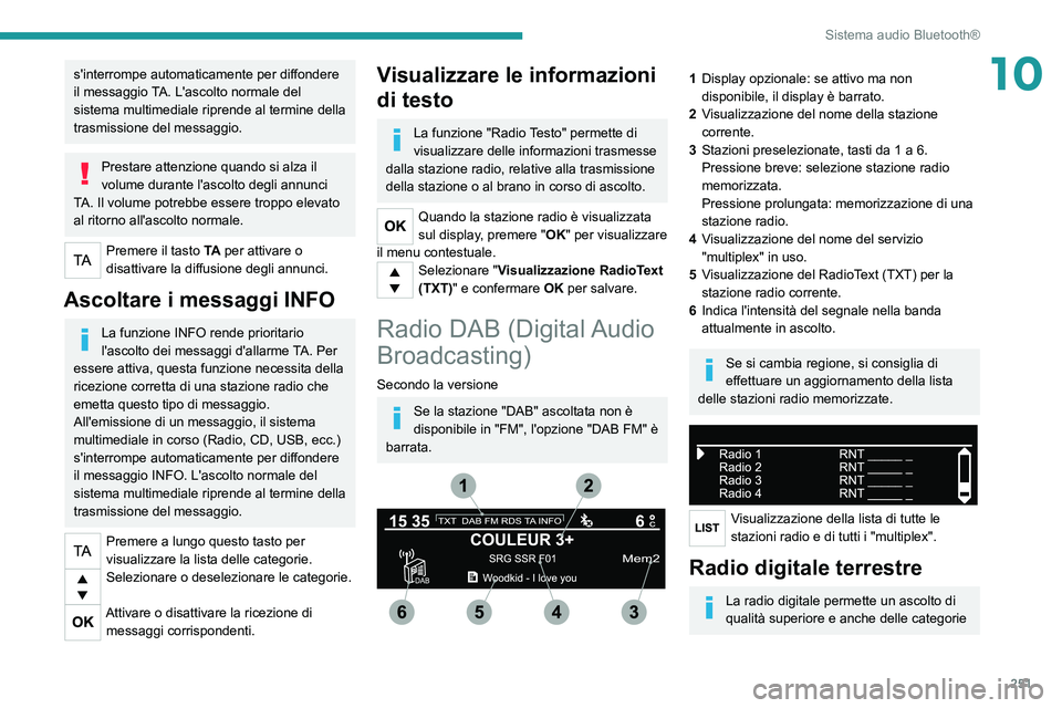 PEUGEOT EXPERT 2021 Manuale duso (in Italian) 251
Sistema audio Bluetooth®
10s'interrompe automaticamente per diffondere
il messaggio TA. L'ascolto normale del
sistema multimediale riprende al termine della
trasmissione del messaggio. PEUGEOT EXPERT 2021 Manuale duso (in Italian) 251
Sistema audio Bluetooth®
10s'interrompe automaticamente per diffondere
il messaggio TA. L'ascolto normale del
sistema multimediale riprende al termine della
trasmissione del messaggio.