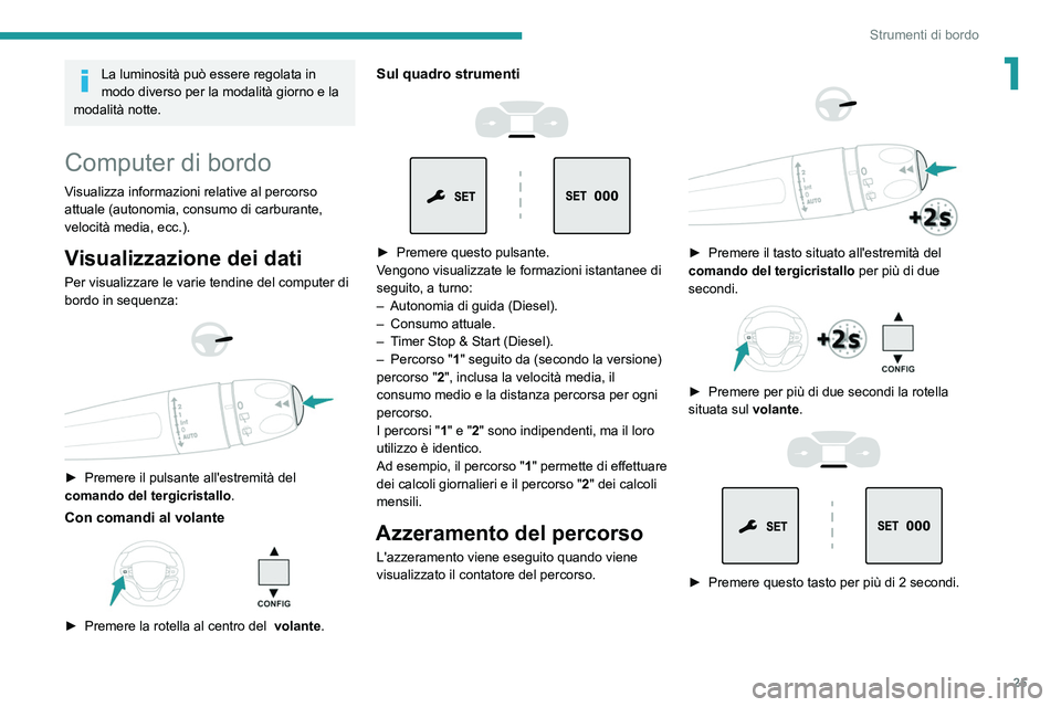 PEUGEOT EXPERT 2021 Manuale duso (in Italian) 25
Strumenti di bordo
1La luminosità può essere regolata in
modo diverso per la modalità giorno e la
modalità notte.
Computer di bordo
Visualizza informazioni relative al percorso
attuale (auto PEUGEOT EXPERT 2021 Manuale duso (in Italian) 25
Strumenti di bordo
1La luminosità può essere regolata in
modo diverso per la modalità giorno e la
modalità notte.
Computer di bordo
Visualizza informazioni relative al percorso
attuale (auto