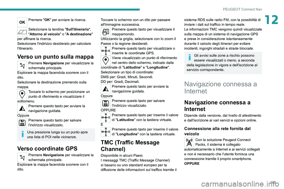 PEUGEOT EXPERT 2021  Manuale duso (in Italian) 283
PEUGEOT Connect Nav
12Premere "OK" per avviare la ricerca. 
Selezionare la tendina "Sull'itinerario", 
"Attorno al veicolo" o "A destinazione " 
per affinare la
