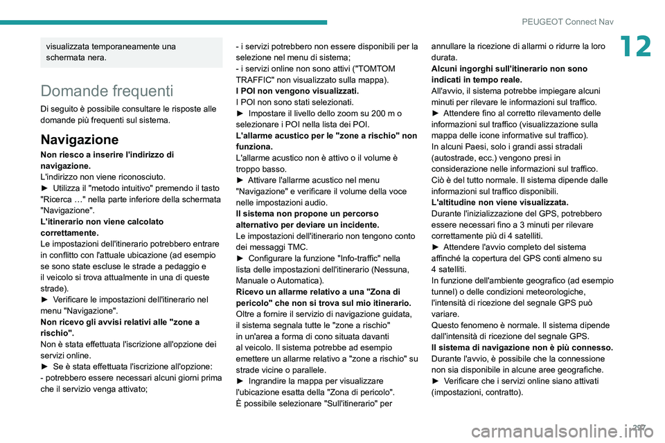 PEUGEOT EXPERT 2021  Manuale duso (in Italian) 297
PEUGEOT Connect Nav
12visualizzata temporaneamente una 
schermata nera.
Domande frequenti
Di seguito è possibile consultare le risposte alle 
domande più frequenti sul sistema.
Navigazione
Non r