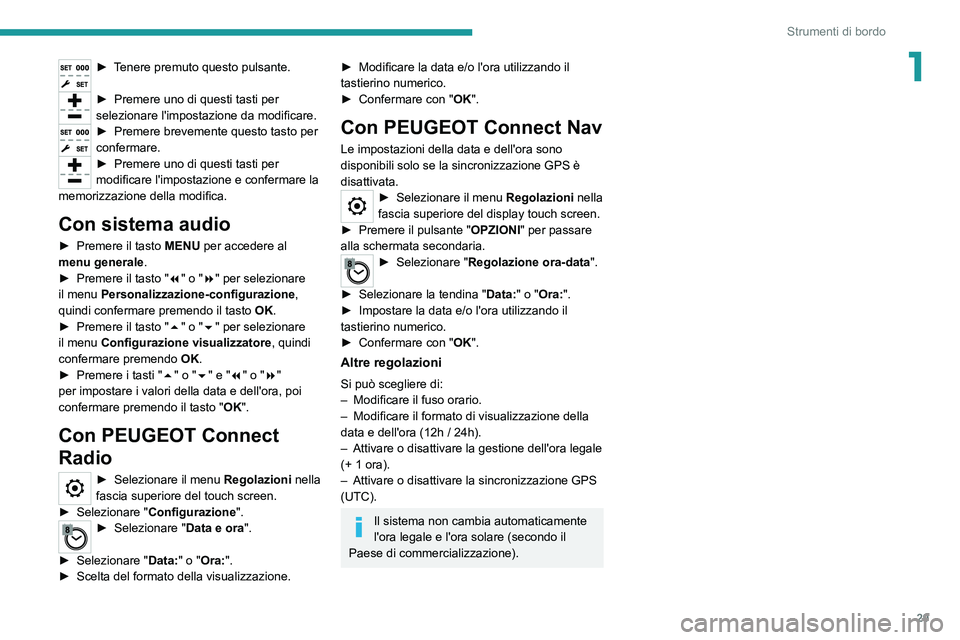 PEUGEOT EXPERT 2021 Manuale duso (in Italian) 29
Strumenti di bordo
1► Tenere premuto questo pulsante.
► Premere uno di questi tasti per
selezionare l'impostazione da modificare.
► Premere brevemente questo tasto per
confermare.
► PEUGEOT EXPERT 2021 Manuale duso (in Italian) 29
Strumenti di bordo
1► Tenere premuto questo pulsante.
► Premere uno di questi tasti per
selezionare l'impostazione da modificare.
► Premere brevemente questo tasto per
confermare.
►