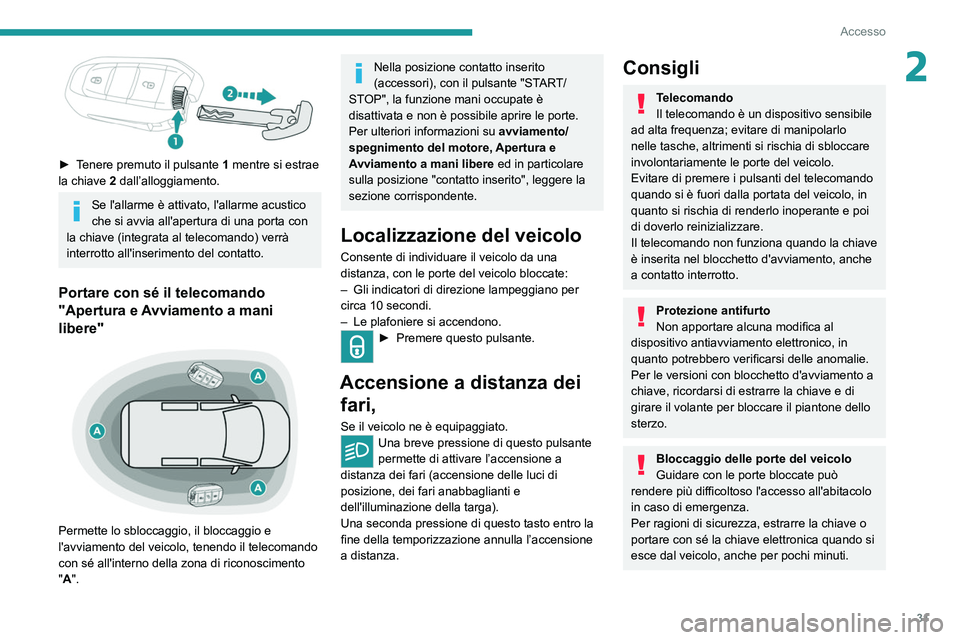 PEUGEOT EXPERT 2021 Manuale duso (in Italian) 31
Accesso
2
► Tenere premuto il pulsante 1 mentre si estrae
la chiave 2 dall’alloggiamento.
Se l'allarme è attivato, l'allarme acustico
che si avvia all'apertura di una porta co PEUGEOT EXPERT 2021 Manuale duso (in Italian) 31
Accesso
2
► Tenere premuto il pulsante 1 mentre si estrae
la chiave 2 dall’alloggiamento.
Se l'allarme è attivato, l'allarme acustico
che si avvia all'apertura di una porta co