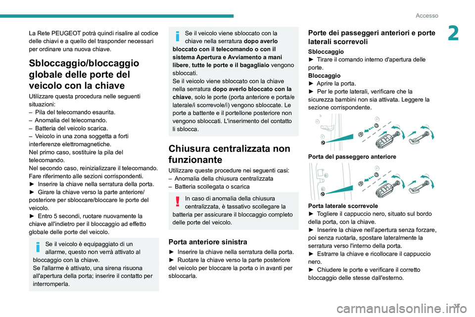 PEUGEOT EXPERT 2021 Manuale duso (in Italian) 37
Accesso
2La Rete PEUGEOT potrà quindi risalire al codice
delle chiavi e a quello del trasponder necessari
per ordinare una nuova chiave.
Sbloccaggio/bloccaggio
globale delle porte del
veicolo PEUGEOT EXPERT 2021 Manuale duso (in Italian) 37
Accesso
2La Rete PEUGEOT potrà quindi risalire al codice
delle chiavi e a quello del trasponder necessari
per ordinare una nuova chiave.
Sbloccaggio/bloccaggio
globale delle porte del
veicolo