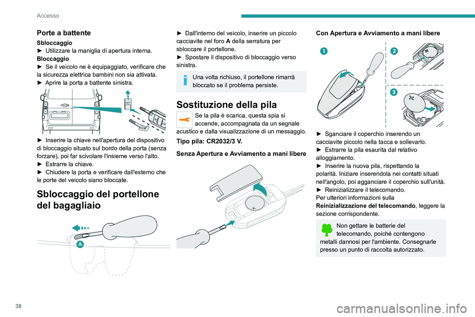 PEUGEOT EXPERT 2021 Manuale duso (in Italian) 38
Accesso
Reinizializzazione del
telecomando
Dopo la sostituzione della pila o in caso di
anomalia, può essere necessario reinizializzare
il telecomando.
Senza Apertura e Avviamento a mani
liber PEUGEOT EXPERT 2021 Manuale duso (in Italian) 38
Accesso
Reinizializzazione del
telecomando
Dopo la sostituzione della pila o in caso di
anomalia, può essere necessario reinizializzare
il telecomando.
Senza Apertura e Avviamento a mani
liber