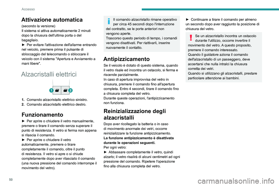 PEUGEOT EXPERT 2021  Manuale duso (in Italian) 50
Accesso
Attivazione automatica
(secondo la versione)
Il sistema si attiva automaticamente 2 minuti 
dopo la chiusura dell'ultima porta o del 
bagagliaio.
► 
Per evitare l'attivazione dell