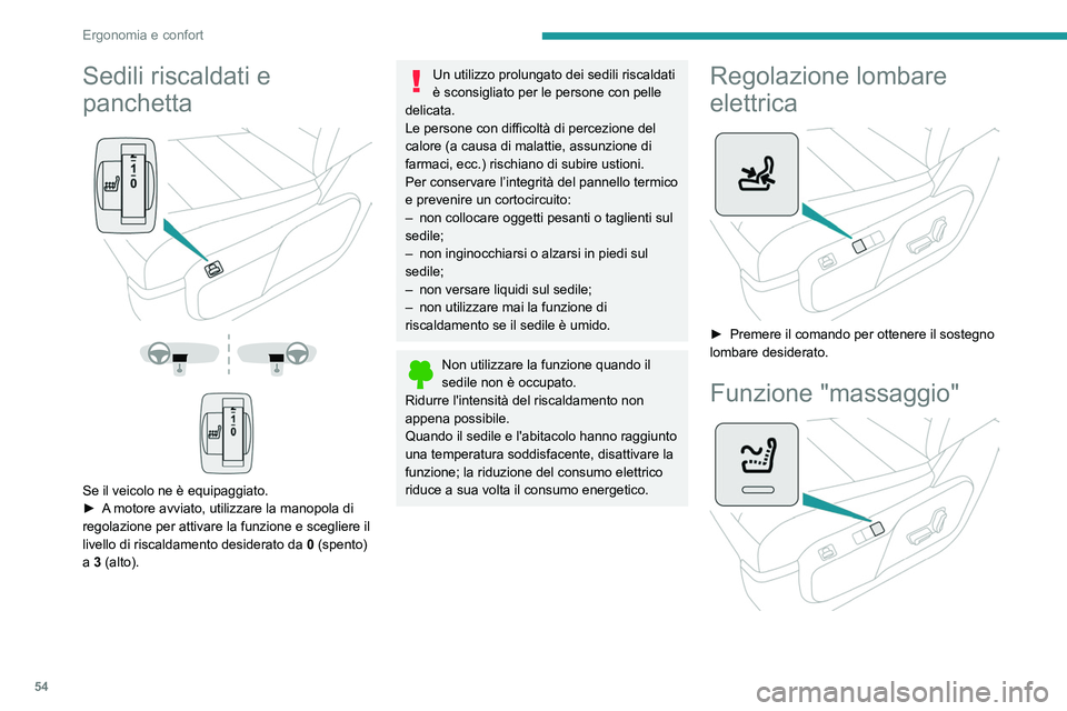 PEUGEOT EXPERT 2021  Manuale duso (in Italian) 54
Ergonomia e confort
Questa funzione assicura un massaggio lombare 
e funziona solo a motore avviato e in modalità 
STOP dello Stop & Start.
Attivazione/Disattivazione
► Premere questo tasto per 