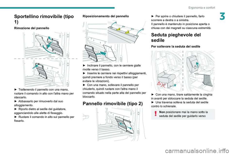 PEUGEOT EXPERT 2021  Manuale duso (in Italian) 57
Ergonomia e confort
3Sportellino rimovibile (tipo 
1)
Rimozione del pannello 
 
► Trattenendo il pannello con una mano, 
ruotare il comando in alto con l'altra mano per 
staccarlo.
► 
Abbas