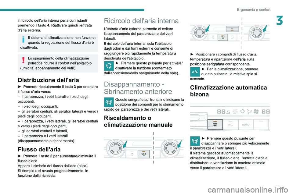 PEUGEOT EXPERT 2021 Manuale duso (in Italian) 85
Ergonomia e confort
3il ricircolo dell'aria interna per alcuni istanti
premendo il tasto 4. Riattivare quindi l'entrata
d'aria esterna.
Il sistema di climatizzazione non funziona
qua PEUGEOT EXPERT 2021 Manuale duso (in Italian) 85
Ergonomia e confort
3il ricircolo dell'aria interna per alcuni istanti
premendo il tasto 4. Riattivare quindi l'entrata
d'aria esterna.
Il sistema di climatizzazione non funziona
qua