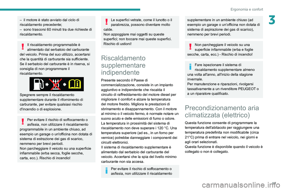 PEUGEOT EXPERT 2021  Manuale duso (in Italian) 89
Ergonomia e confort
3– il motore è stato avviato dal ciclo di 
riscaldamento precedente;
–
 
sono trascorsi 60
   minuti tra due richieste di 
riscaldamento.
Il riscaldamento programmabile è 