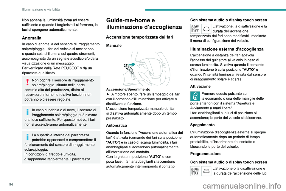 PEUGEOT EXPERT 2021  Manuale duso (in Italian) 94
Illuminazione e visibilità
Non appena la luminosità torna ad essere 
sufficiente o quando i tergicristalli si fermano, le 
luci si spengono automaticamente.
Anomalia
In caso di anomalia del senso