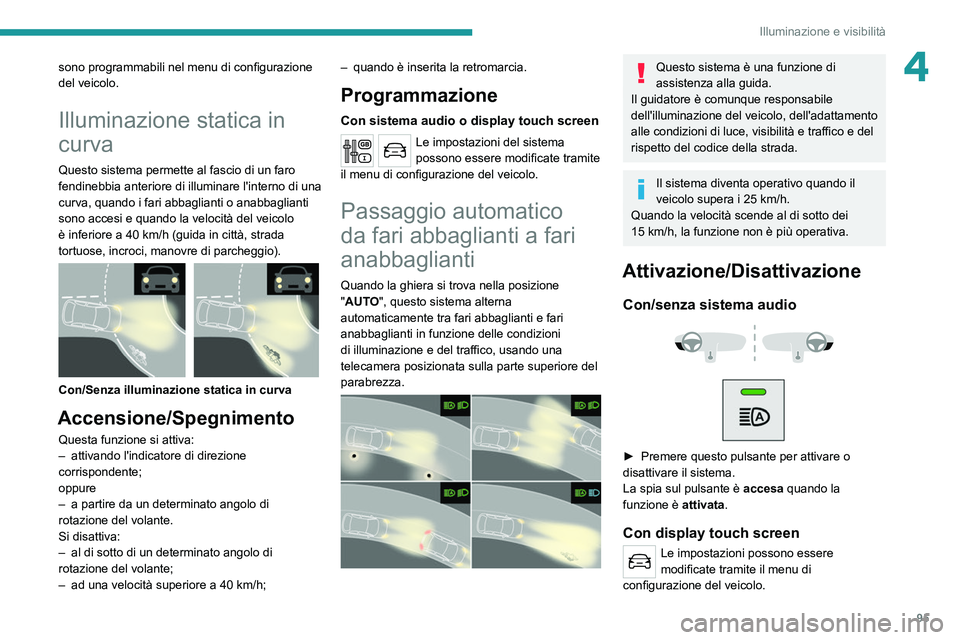 PEUGEOT EXPERT 2021  Manuale duso (in Italian) 95
Illuminazione e visibilità
4sono programmabili nel menu di configurazione 
del veicolo.
Illuminazione statica in 
curva
Questo sistema permette al fascio di un faro 
fendinebbia anteriore di illum