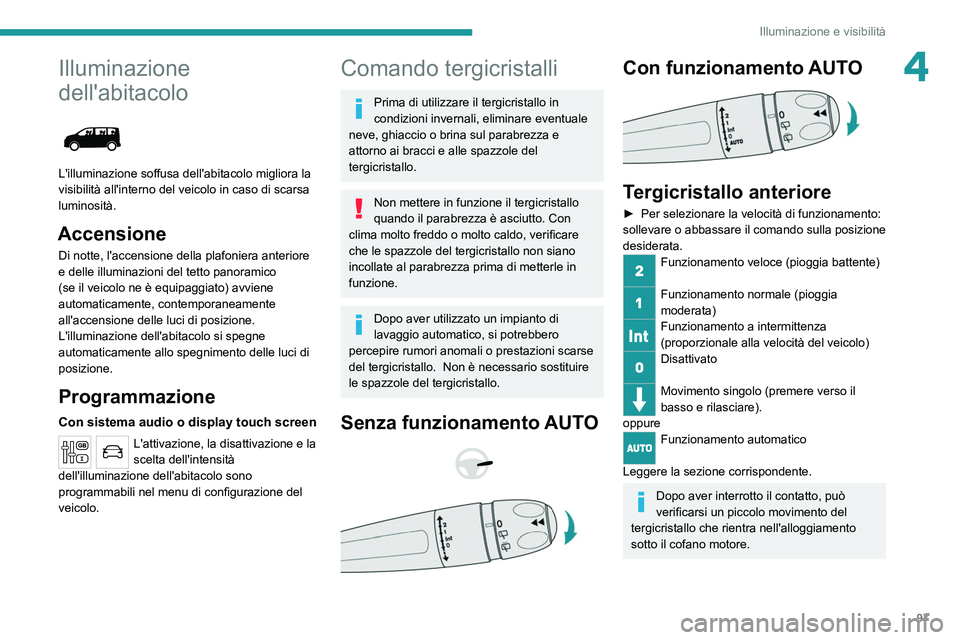PEUGEOT EXPERT 2021  Manuale duso (in Italian) 97
Illuminazione e visibilità
4Illuminazione 
dell'abitacolo
 
 
L'illuminazione soffusa dell'abitacolo migliora la 
visibilità all'interno del veicolo in caso di scarsa 
luminosità