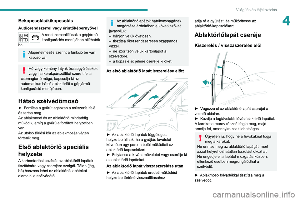 PEUGEOT EXPERT 2021  Kezelési útmutató (in Hungarian) 99
Világítás és tájékozódás
4Bekapcsolás/kikapcsolás
Audiorendszerrel vagy érintőképernyővel
A rendszerbeállítások a gépjármű konfigurációs menüjében állíthatók 
be.
Alapér