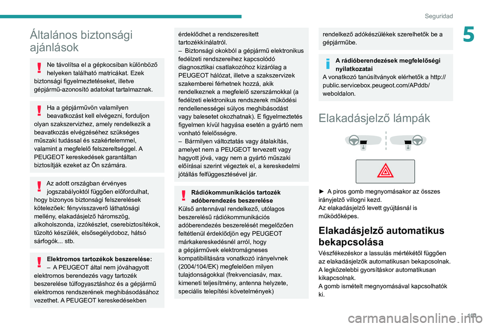 PEUGEOT EXPERT 2021  Kezelési útmutató (in Hungarian) 101
Seguridad
5Általános biztonsági 
ajánlások
Ne távolítsa el a gépkocsiban különböző 
helyeken található matricákat. Ezek 
biztonsági figyelmeztetéseket, illetve 
gépjármű-azonos